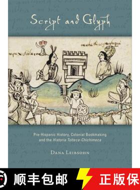 【3-4周达】Script and Glyph - Pre-Hispanic History, Colonial Bookmaking, and the Historia Tolteca-Chi... [9780884023425]