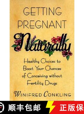 【3-4周达】Getting Pregnant Naturally: Healthy Choices To Boost Your Chances Of Conceiving Without Fe... [9780380796335]