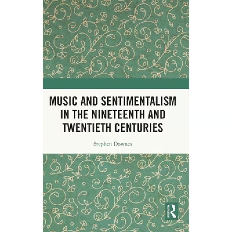 【4周达】Music and Sentimentalism in the Nineteenth and Twentieth Centuries [9781138322998]