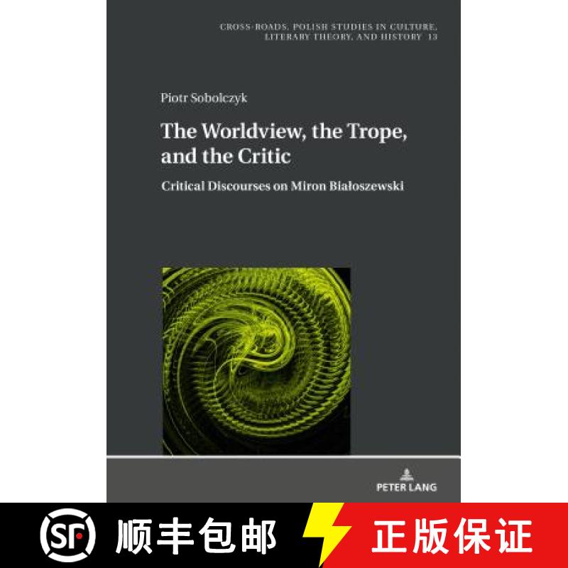 【2-3周达】The Worldview, the Trope, and the Critic : Critical Discourses on Miron Bialoszewski [9783631675250]