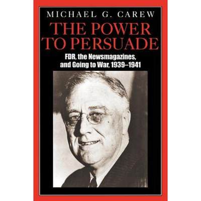 【4周达】The Power to Persuade : FDR, the Newsmagazines, and Going to War, 1939-1941 [9780761831655]