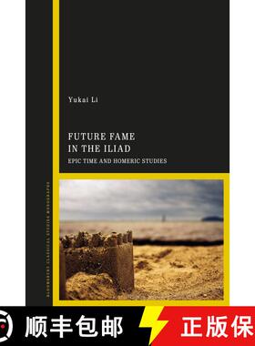 【3-4周达】Future Fame in the Iliad: Epic Time and Homeric Studies [9781350239203]