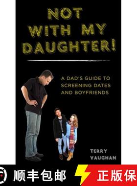 【3-4周达】Not with My Daughter!: A Dada's Guide to Screening Dates and Boyfriends [9781629144375]