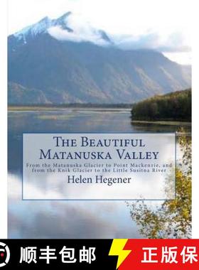 【3-4周达】The Beautiful Matanuska Valley: From the Matanuska Glacier to Point Mackenzie, and from th... [9780984397754]