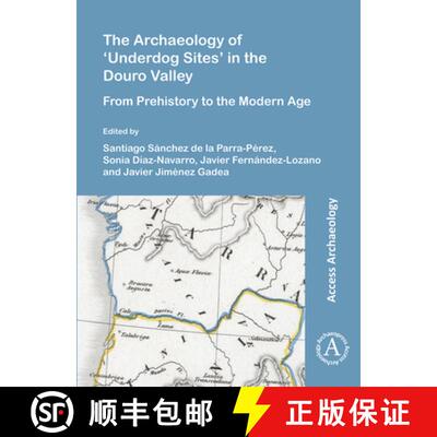 【3-4周达】The Archaeology of 'Underdog Sites' in the Douro Valley: From Prehistory to the Modern Age [9781789699890]