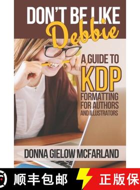 【3-4周达】Don't Be Like Debbie: A Guide to KDP Formatting for Authors and Illustrators [9781732184251]