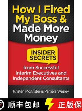 【3-4周达】How I Fired My Boss and Made More Money: Insider Secrets from Successful Interim Executive... [9781941870815]