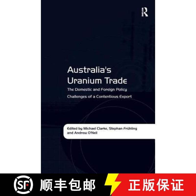 【3-4周达】Australia's Uranium Trade : The Domestic and Foreign Policy Challenges of a Contentious Ex... [9781409429913]