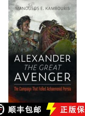 【3-4周达】Alexander the Great Avenger: The Campaign That Felled Achaemenid Persia [9781399073929]
