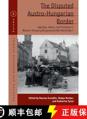 【3-4周达】The Disputed Austro-Hungarian Border: Agendas, Actors, and Practices in Western Hungary/Bu... [9781805398646]