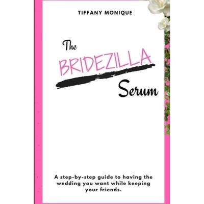 【4周达】The Bridezilla Serum - A Step By Step Guide to Having the Wedding You Want While Keeping You... [9780359821709]