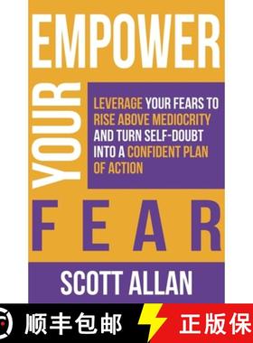 预订 Empower Your Fear: Leverage Your Fears To Rise Above Mediocrity and Turn Self-Doubt Into a Confi... [9781998227433]