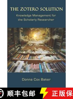【3-4周达】The Zotero Solution: Knowledge Management for the Scholarly Researcher [9780999689936]