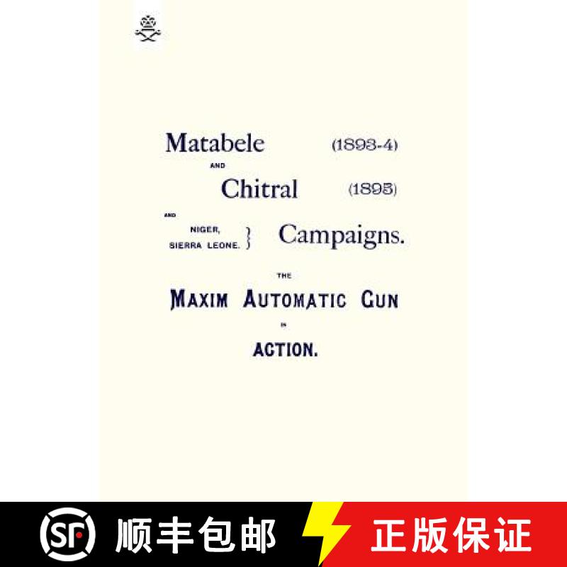 【3-4周达】MATEBELE & CHITRAL CAMPAIGNS (1893-4) AND 1895 : THE MAXIM AUTOMATIC GUN IN ACTION [9781845743857]