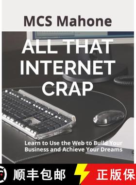 预订 All That Internet Crap: Learn to Use the Web to Build Your Business and Achieve Your Dreams [9781732928824]