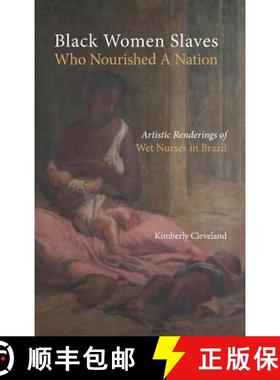 【3-4周达】Black Women Slaves Who Nourished A Nation: Artistic Renderings of Black Wet Nurses of Brazil [9781604979596]