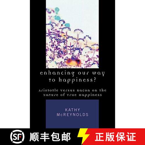 【3-4周达】Enhancing Our Way to Happiness? : Aristotle Versus Bacon on the Nature of True Happiness [9780761829744]