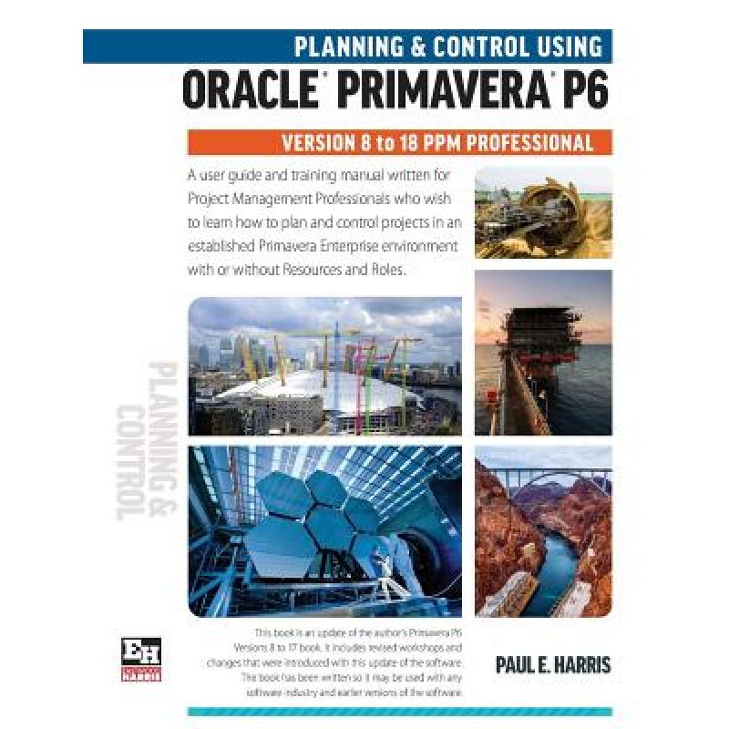 【4周达】Planning and Control Using Oracle Primavera P6 Versions 8 to 18 PPM Professional [9781925185584] 书籍/杂志/报纸 科学技术类原版书 原图主图