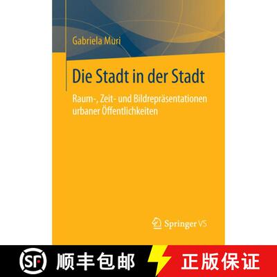 【3-4周达】Die Stadt in der Stadt : Raum-, Zeit- und Bildrepräsentationen urbaner Öffentlichkeiten ... [9783658075613]