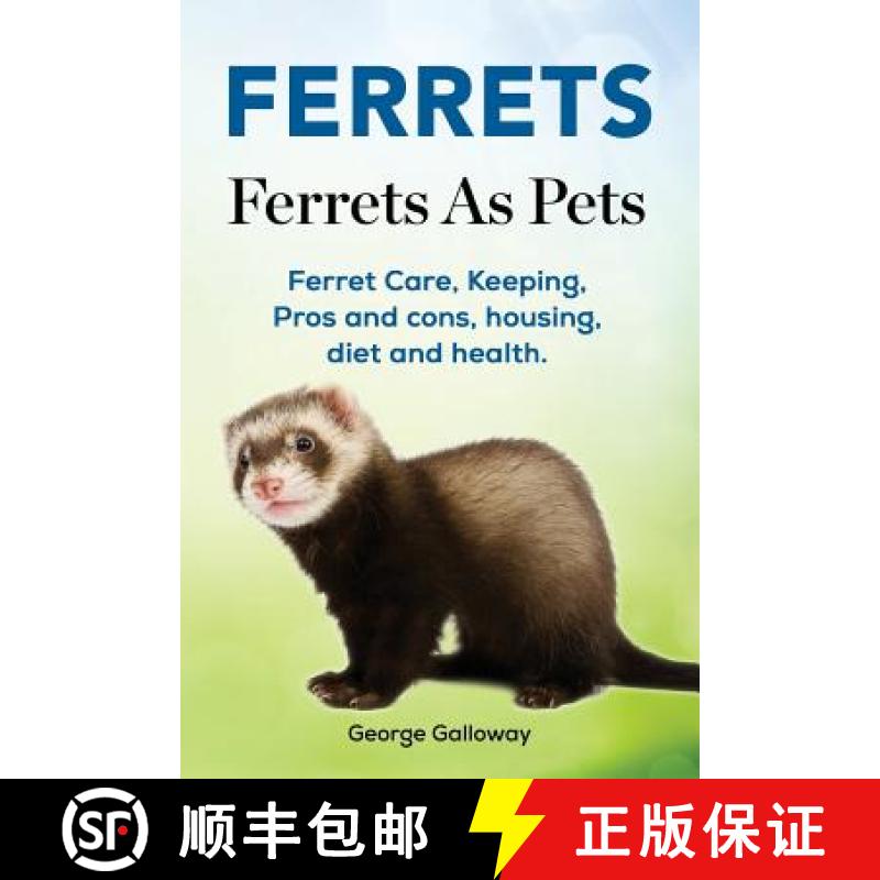【3-4周达】Ferrets. Ferrets As Pets. Ferret Care, Keeping, Pros and cons, housing, diet and health. [9781788650014]