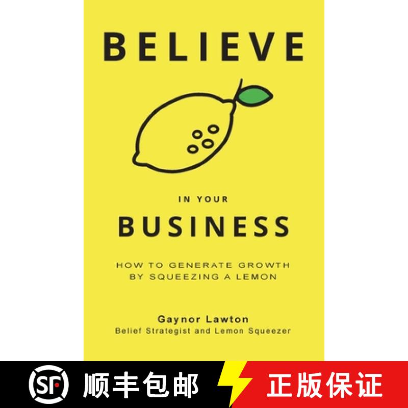 【2-3周达】Believe in Your Business: How to Generate Growth by Squeezing a Lemon [9781925949940]