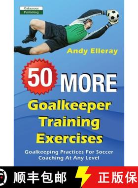 【3-4周达】50 More Goalkeeper Training Exercises: Goalkeeping Practices For Soccer Coaching At Any Level [9781910773574]