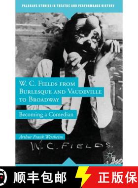 【3-4周达】W. C. Fields from Burlesque and Vaudeville to Broadway: Becoming a Comedian [9781137300669]