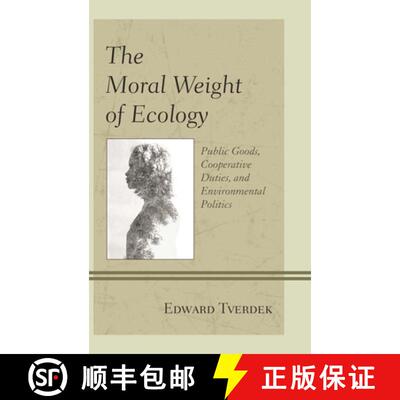 【3-4周达】The Moral Weight of Ecology : Public Goods, Cooperative Duties, and Environmental Politics [9781498514538]