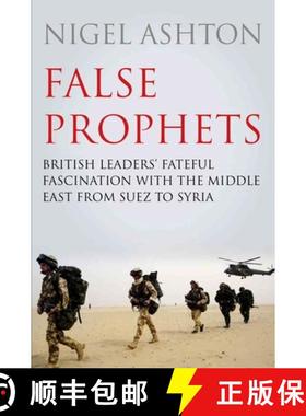 【3-4周达】False Prophets: British Leaders' Fateful Fascination with the Middle East from Suez to Syria [9781786493255]