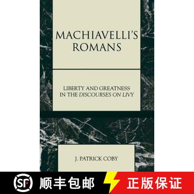 【3-4周达】Machiavelli's Romans: Liberty and Greatness in the Discourses on Livy: Liberty and Greatne... [9780739100707]