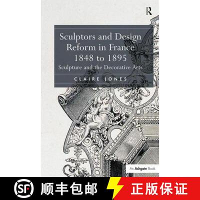 【3-4周达】Sculptors and Design Reform in France, 1848 to 1895: Sculpture and the Decorative Arts. Cl... [9781472415233]