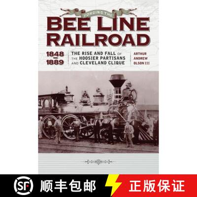 【3-4周达】Forging the Bee Line Railroad, 1848–1889 – The Rise and Fall of the Hoosier Partisans an... [9781606352823]