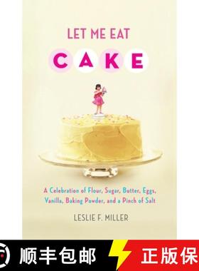 【3-4周达】Let Me Eat Cake: A Celebration of Flour, Sugar, Butter, Eggs, Vanilla, Baking Powder, and ... [9781416588740]
