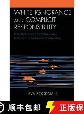 预订 White Ignorance and Complicit Responsibility : Transforming Collective Harm beyond the Punishmen... [9781793639035]