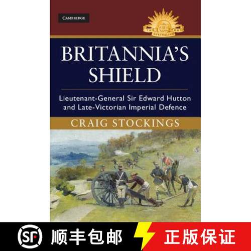 【3-4周达】Britannia's Shield: Lieutenant-General Sir Edward Hutton and Late-Victorian Imperial Defen... [9781107094826]