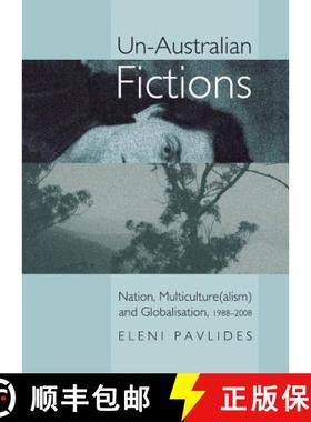 预订 Un-Australian Fictions: Nation, Multiculture(alism) and Globalisation, 1988-2008 [9781443843393]