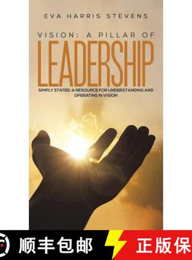 【3-4周达】Vision: A Pillar of Leadership: Simply Stated: A Resource for Understanding and Operating ... [9781398416772]
