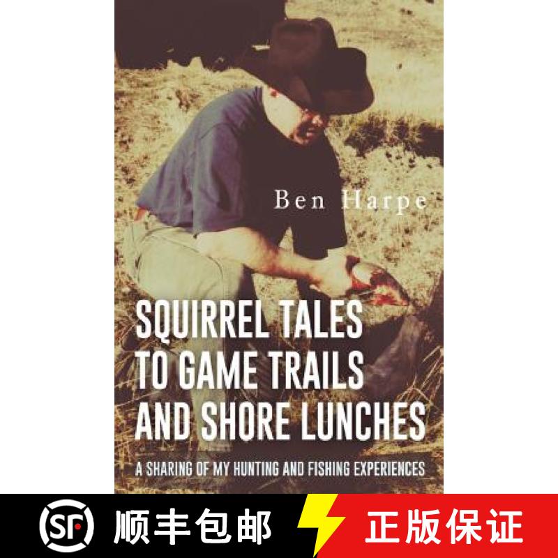【3-4周达】Squirrel Tales to Game Trails and Shore Lunches: A Sharing of my Hunting and Fishing Exper... [9781535604079]