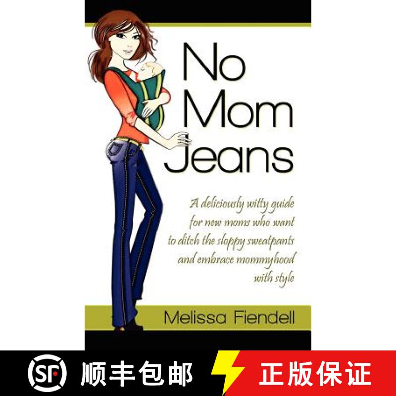 【3-4周达】No Mom Jeans: A Deliciously Witty Guide for New Moms Who Want to Ditch the Sloppy Sweatpan... [9780984868919]