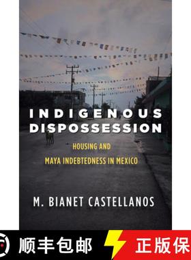【3-4周达】Indigenous Dispossession: Housing and Maya Indebtedness in Mexico [9781503603288]