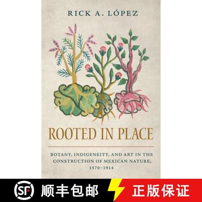 【3-4周达】Rooted in Place: Botany, Indigeneity, and Art in the Construction of Mexican Nature, 1570-... [9780816555659]