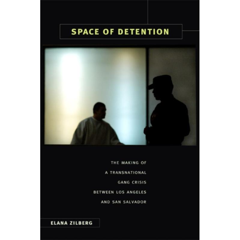 【4周达】Space of Detention: The Making of a Transnational Gang Crisis Between Los Angeles and San Sa...[9780822347132]-封面