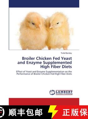 预订 Broiler Chicken Fed Yeast and Enzyme Supplemented High Fiber Diets [9783659141447]