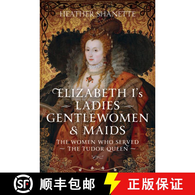 【3-4周达】Elizabeth I's Ladies, Gentlewomen and Maids: The Women Who Served the Tudor Queen [9781399094610]
