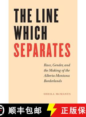 【3-4周达】The Line Which Separates: Race, Gender, and the Making of the Alberta-Montana Borderlands [9780803283084]