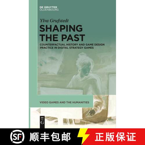 【3-4周达】Shaping the Past – Counterfactual History and Game Design Practice in Digital Strategy Games [9783111520742]