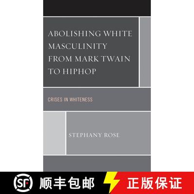 【3-4周达】Abolishing White Masculinity from Mark Twain to Hiphop : Crises in Whiteness [9781498522847]