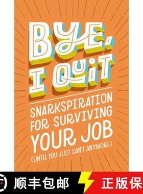 【3-4周达】Bye, I Quit: Snarkspiration for Surviving Your Job (Until You Just Can't Anymore) [9781400239382]