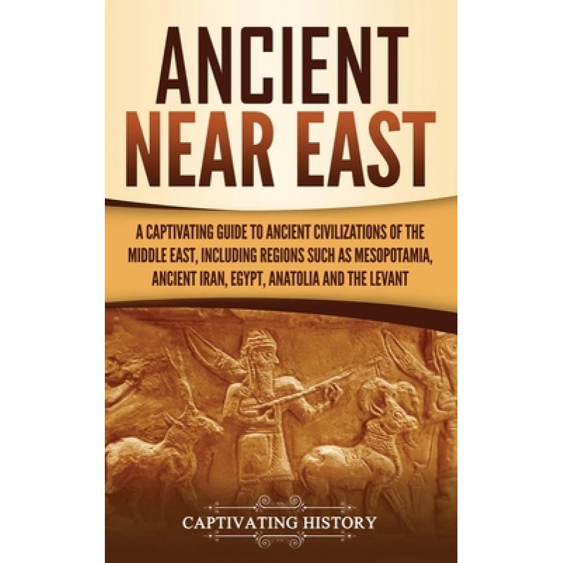 【4周达】Ancient Near East: A Captivating Guide to Ancient Civilizations of the Middle East, Includin...[9781647489762]-封面