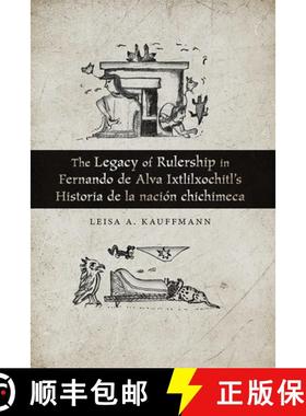 【3-4周达】The Legacy of Rulership in Fernando De Alva Ixtlilxochitl`s Historia De La Nación Chichimeca [9780826363886]